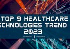 Top 9 Healthcare Technologies Trend in 2023