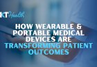 How Wearable & Portable Medical Devices Are Transforming Patient Outcomes